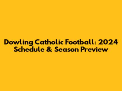 Dowling Catholic Football: 2024 Schedule & Season Preview