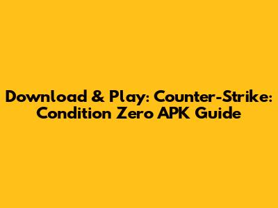 Download & Play: Counter-Strike: Condition Zero APK Guide
