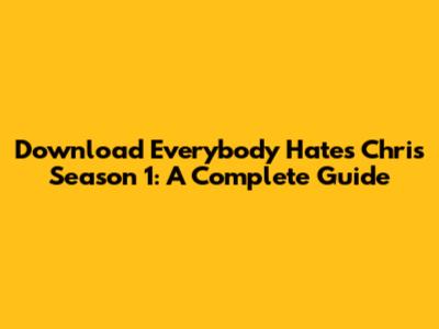 Download 'Everybody Hates Chris' Season 1: A Complete Guide