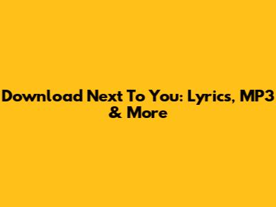 Download 'Next To You': Lyrics, MP3 & More