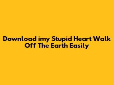 Download 'imy Stupid Heart Walk Off The Earth' Easily