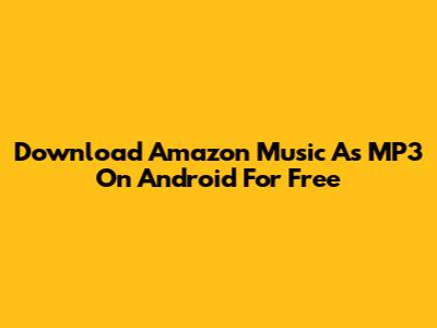 Download Amazon Music As MP3 On Android For Free