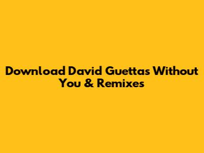 Download David Guetta's 'Without You' & Remixes