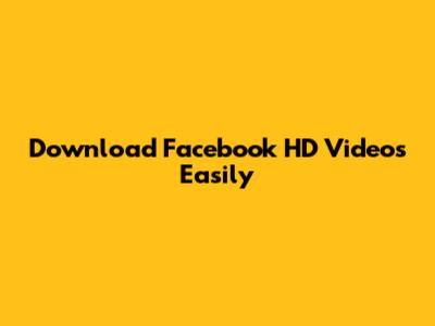 Download Facebook HD Videos Easily
