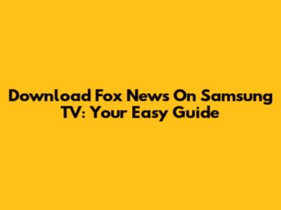 Download Fox News On Samsung TV: Your Easy Guide