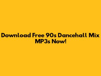 Download Free 90s Dancehall Mix MP3s Now!