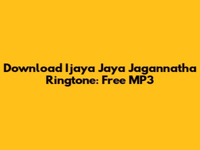 Download Ijaya Jaya Jagannatha Ringtone: Free MP3