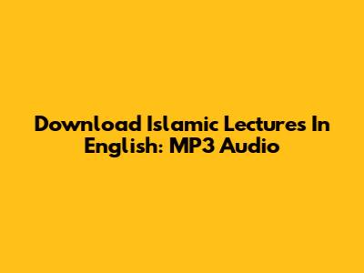 Download Islamic Lectures In English: MP3 Audio