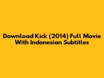 Download Kick (2014) Full Movie With Indonesian Subtitles