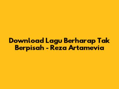 Download Lagu Berharap Tak Berpisah - Reza Artamevia