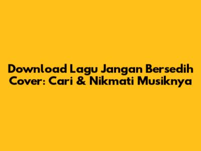 Download Lagu Jangan Bersedih Cover: Cari & Nikmati Musiknya