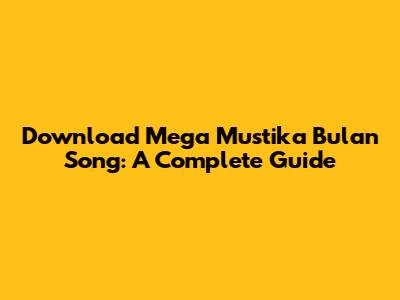Download Mega Mustika Bulan Song: A Complete Guide