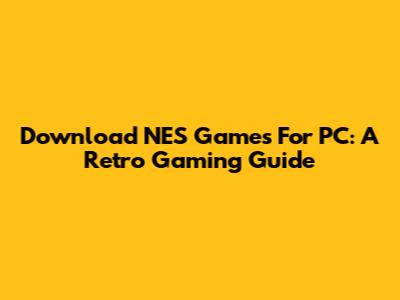 Download NES Games For PC: A Retro Gaming Guide