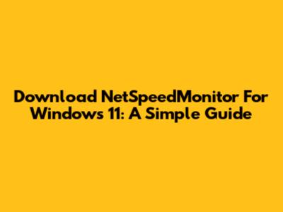 Download NetSpeedMonitor For Windows 11: A Simple Guide