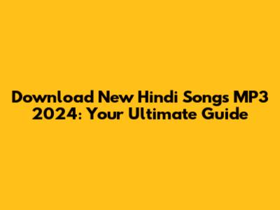 Download New Hindi Songs MP3 2024: Your Ultimate Guide