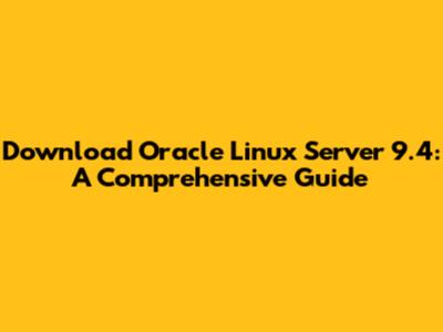 Download Oracle Linux Server 9.4: A Comprehensive Guide