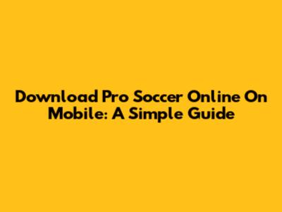 Download Pro Soccer Online On Mobile: A Simple Guide