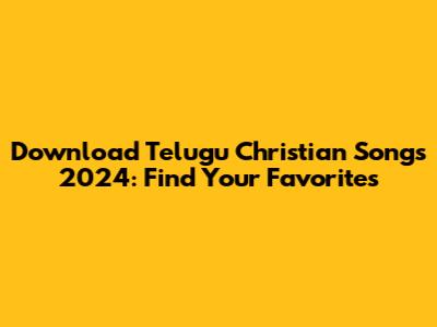 Download Telugu Christian Songs 2024: Find Your Favorites