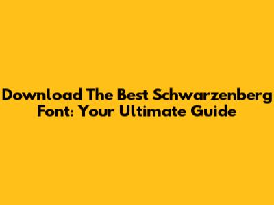 Download The Best Schwarzenberg Font: Your Ultimate Guide