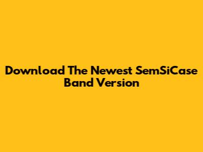 Download The Newest SemSiCase Band Version