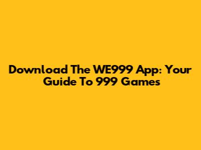 Download The WE999 App: Your Guide To 999 Games