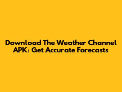 Download The Weather Channel APK: Get Accurate Forecasts