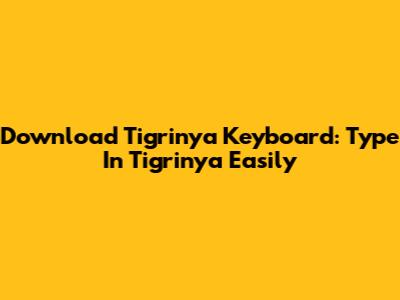 Download Tigrinya Keyboard: Type In Tigrinya Easily