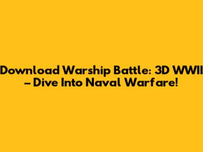 Download Warship Battle: 3D WWII – Dive Into Naval Warfare!