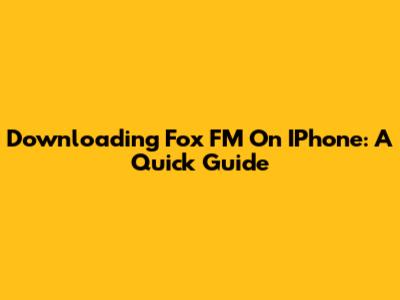 Downloading Fox FM On IPhone: A Quick Guide