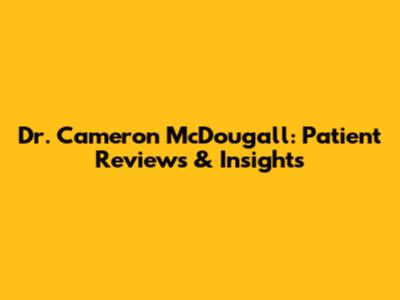 Dr. Cameron McDougall: Patient Reviews & Insights