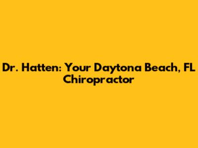 Dr. Hatten: Your Daytona Beach, FL Chiropractor