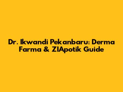 Dr. Ikwandi Pekanbaru: Derma Farma & ZIApotik Guide