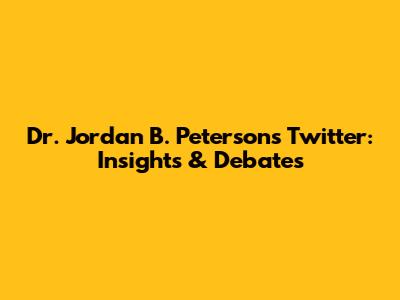 Dr. Jordan B. Peterson's Twitter: Insights & Debates