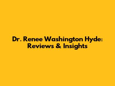 Dr. Renee Washington Hyde: Reviews & Insights