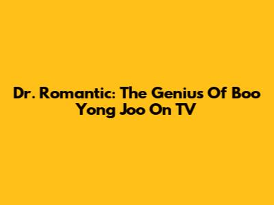Dr. Romantic: The Genius Of Boo Yong Joo On TV