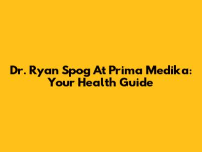 Dr. Ryan Spog At Prima Medika: Your Health Guide