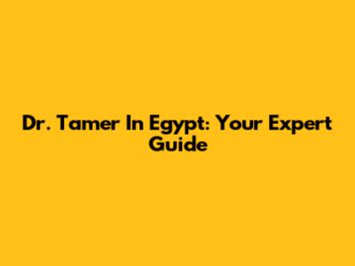 Dr. Tamer In Egypt: Your Expert Guide