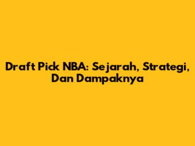 Draft Pick NBA: Sejarah, Strategi, Dan Dampaknya