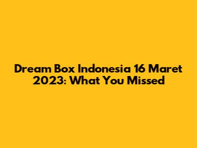 Dream Box Indonesia 16 Maret 2023: What You Missed