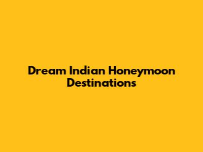 Dream Indian Honeymoon Destinations