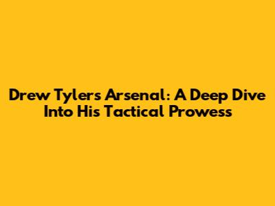 Drew Tyler's Arsenal: A Deep Dive Into His Tactical Prowess