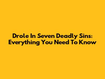 Drole In Seven Deadly Sins: Everything You Need To Know