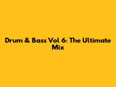 Drum & Bass Vol 6: The Ultimate Mix