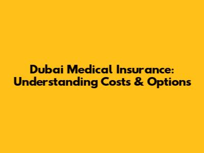 Dubai Medical Insurance: Understanding Costs & Options
