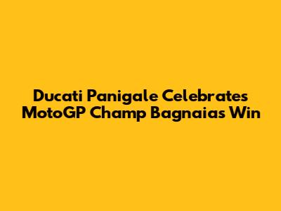 Ducati Panigale Celebrates MotoGP Champ Bagnaia's Win
