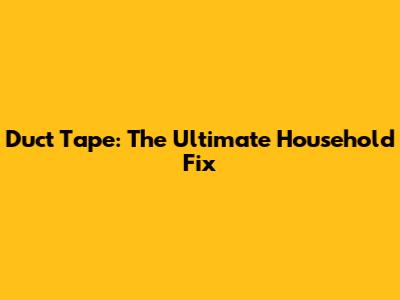 Duct Tape: The Ultimate Household Fix