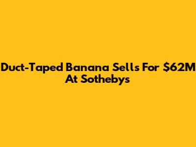 Duct-Taped Banana Sells For $62M At Sotheby's