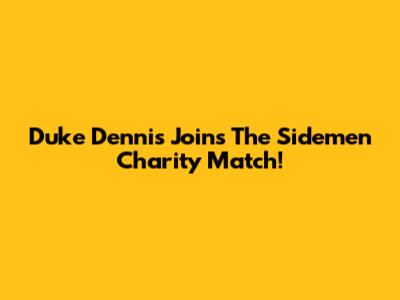 Duke Dennis Joins The Sidemen Charity Match!
