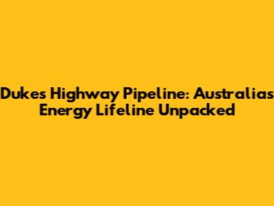 Dukes Highway Pipeline: Australia's Energy Lifeline Unpacked