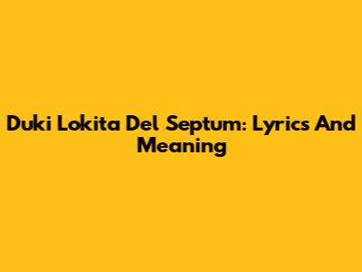 Duki Lokita Del Septum: Lyrics And Meaning